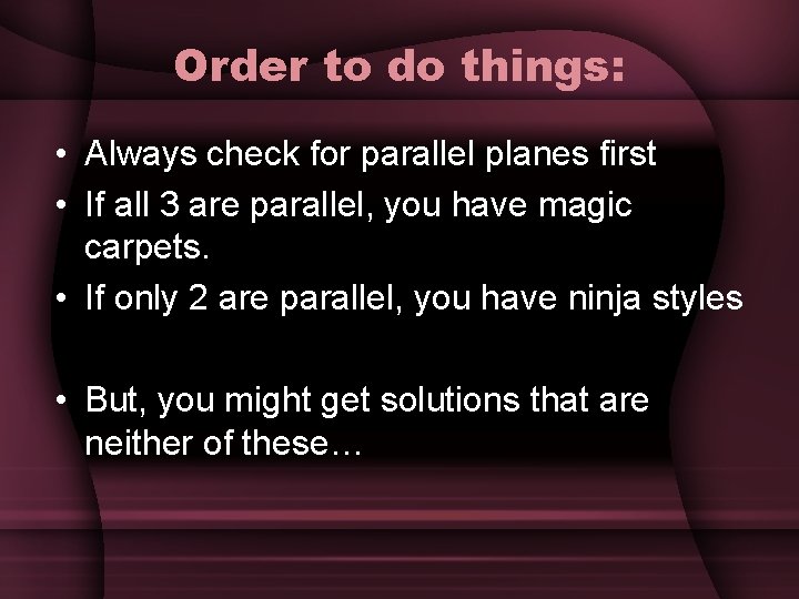 Order to do things: • Always check for parallel planes first • If all