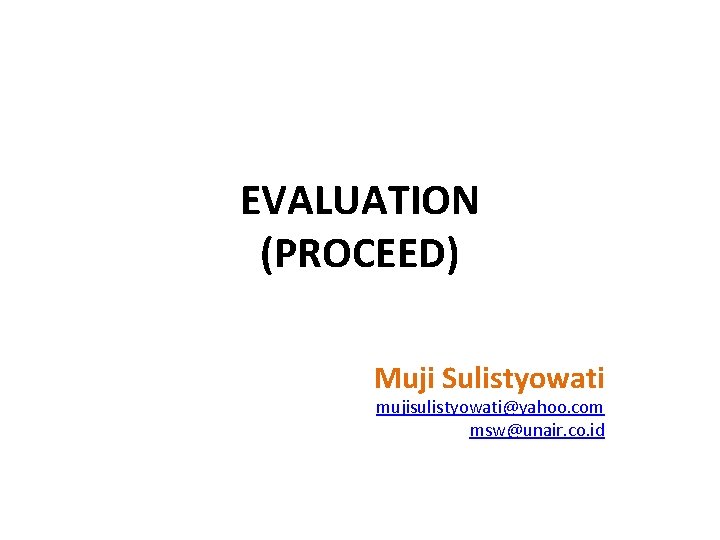 EVALUATION (PROCEED) Muji Sulistyowati mujisulistyowati@yahoo. com msw@unair. co. id 