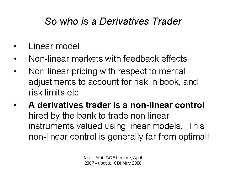 So who is a Derivatives Trader • • Linear model Non-linear markets with feedback