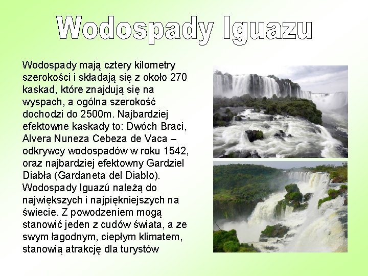 Wodospady mają cztery kilometry szerokości i składają się z około 270 kaskad, które znajdują