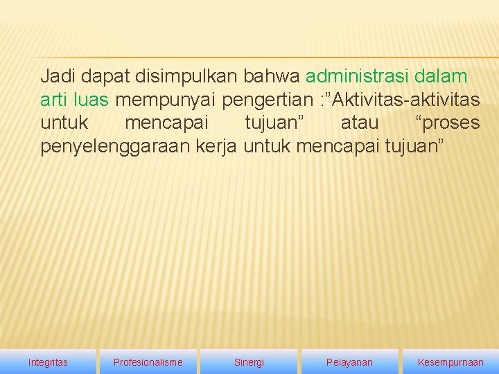 Jadi dapat disimpulkan bahwa administrasi dalam arti luas mempunyai pengertian : ”Aktivitas-aktivitas untuk mencapai