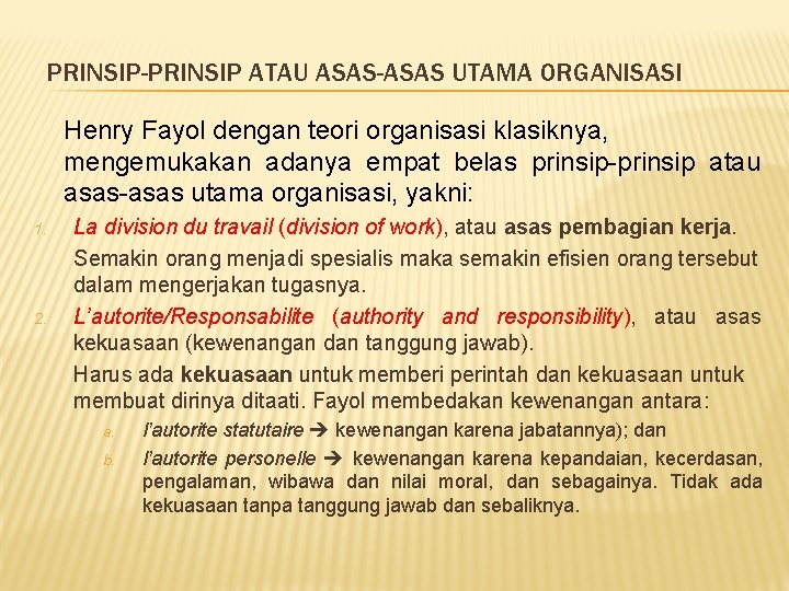 PRINSIP-PRINSIP ATAU ASAS-ASAS UTAMA ORGANISASI Henry Fayol dengan teori organisasi klasiknya, mengemukakan adanya empat