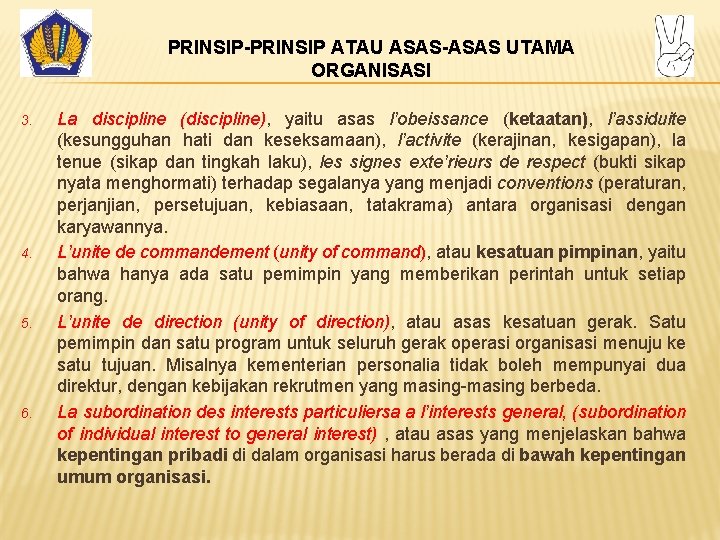 PRINSIP-PRINSIP ATAU ASAS-ASAS UTAMA ORGANISASI 3. 4. 5. 6. La discipline (discipline), yaitu asas PRINSIP-PRINSIP ATAU ASAS-ASAS UTAMA ORGANISASI 3. 4. 5. 6. La discipline (discipline), yaitu asas