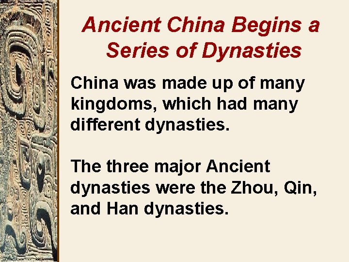 Ancient China Begins a Series of Dynasties China was made up of many kingdoms,