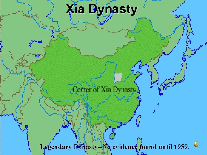 Xia Dynasty Legendary Dynasty--No evidence found until 1959. 