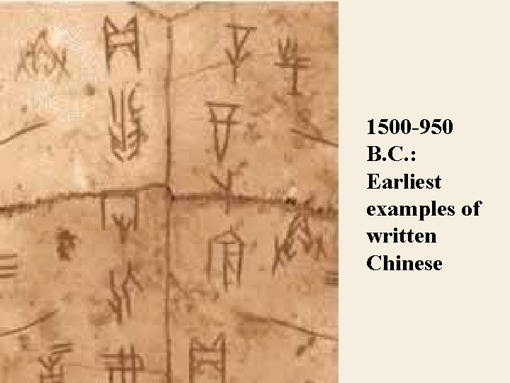 1500 -950 B. C. : Earliest examples of written Chinese 
