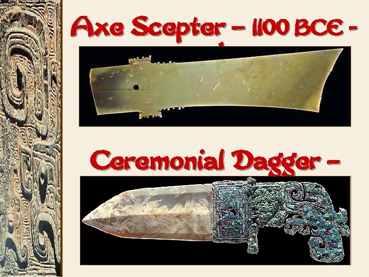 Axe Scepter – 1100 BCE jade Ceremonial Dagger – 1028 BCE 