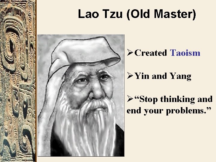 Lao Tzu (Old Master) ØCreated Taoism ØYin and Yang Ø“Stop thinking and end your