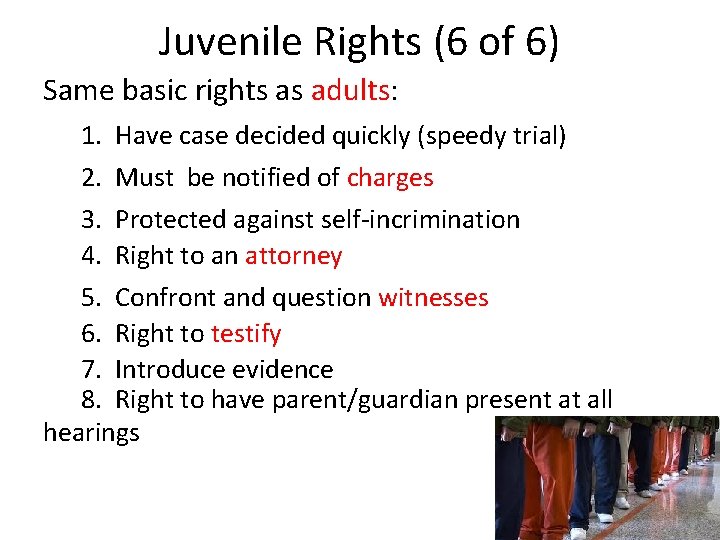 Juvenile Rights (6 of 6) Same basic rights as adults: 1. Have case decided