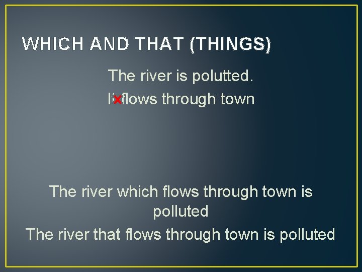 WHICH AND THAT (THINGS) The river is polutted. It flows through town The river