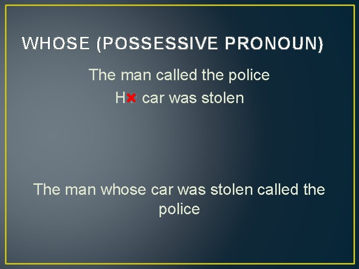 WHOSE (POSSESSIVE PRONOUN) The man called the police His car was stolen The man