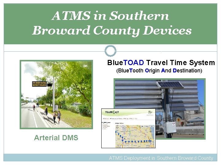 ATMS in Southern Broward County Devices Blue. TOAD Travel Time System (Blue. Tooth Origin
