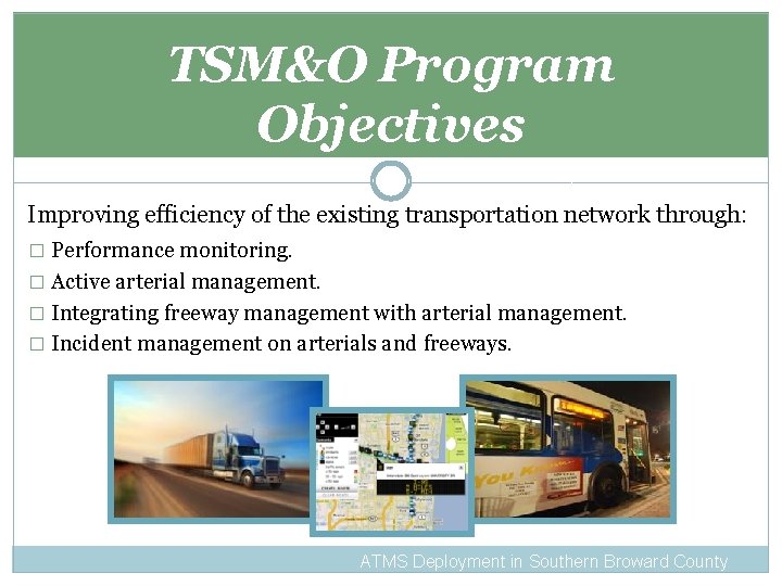 TSM&O Program Objectives Improving efficiency of the existing transportation network through: � Performance monitoring.