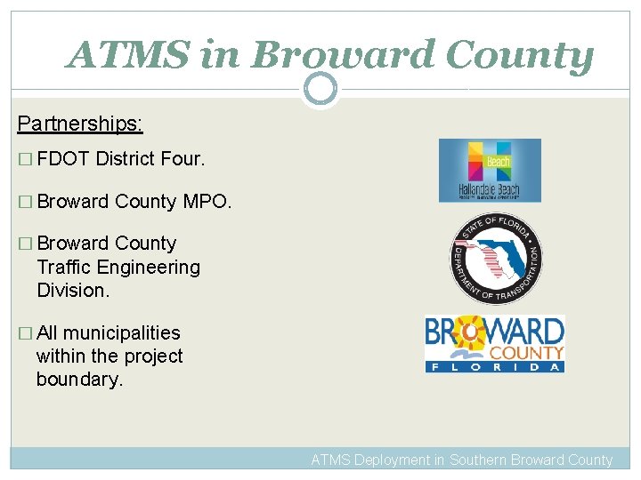 ATMS in Broward County Partnerships: � FDOT District Four. � Broward County MPO. �