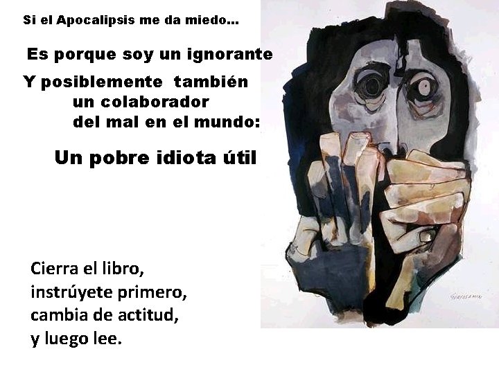 Si el Apocalipsis me da miedo… Es porque soy un ignorante Y posiblemente también