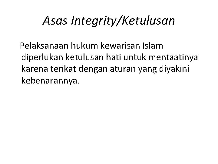 Asas Integrity/Ketulusan Pelaksanaan hukum kewarisan Islam diperlukan ketulusan hati untuk mentaatinya karena terikat dengan