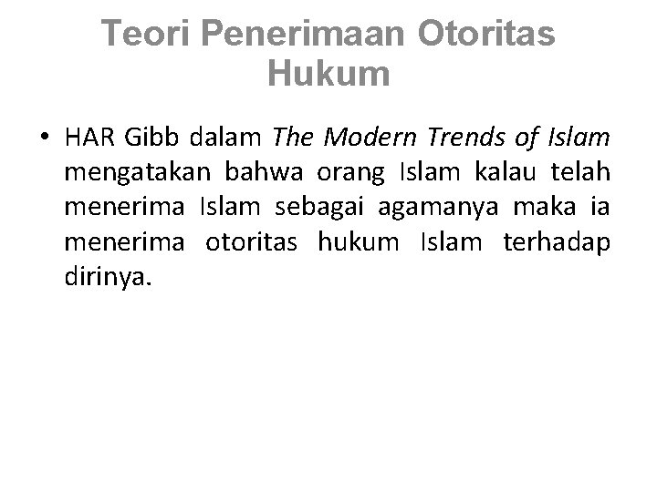 Teori Penerimaan Otoritas Hukum • HAR Gibb dalam The Modern Trends of Islam mengatakan