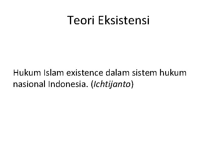 Teori Eksistensi Hukum Islam existence dalam sistem hukum nasional Indonesia. (Ichtijanto) 