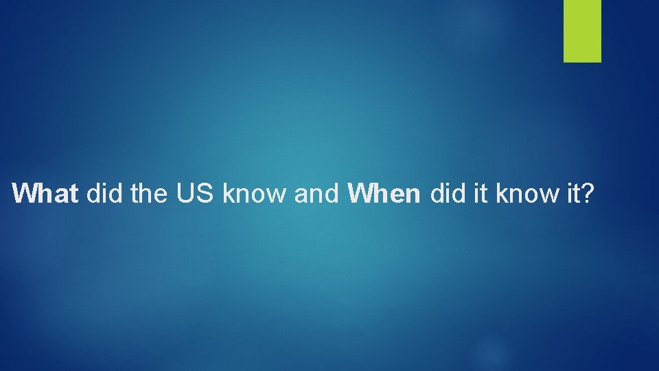 What did the US know and When did it know it? 