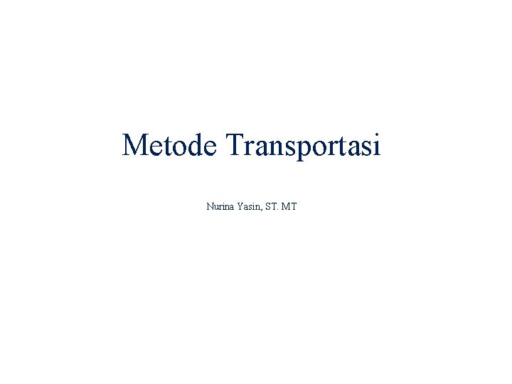 Metode Transportasi Nurina Yasin, ST. MT 