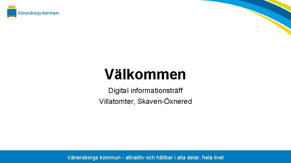 Välkommen Digital informationsträff Villatomter, Skaven-Öxnered Vänersborgs kommun - attraktiv och hållbar i alla delar,