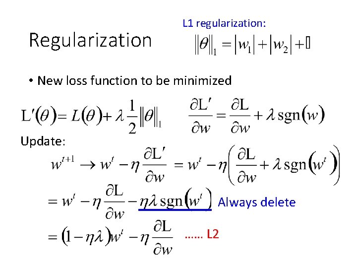 Regularization L 1 regularization: • New loss function to be minimized Update: Always delete