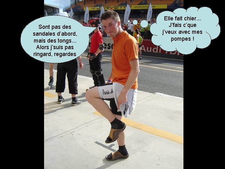 Sont pas des sandales d’abord, mais des tongs. . . Alors j’suis pas ringard,