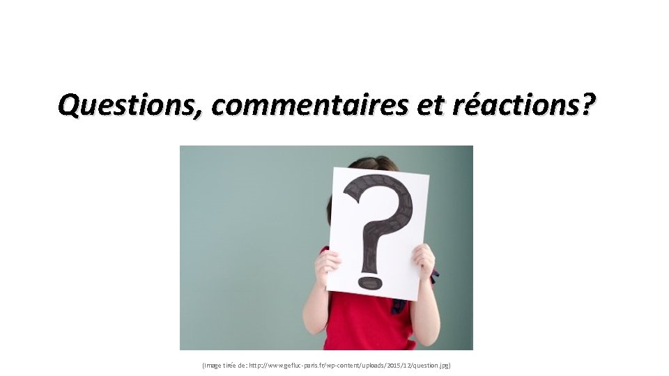 Questions, commentaires et réactions? (Image tirée de: http: //www. gefluc-paris. fr/wp-content/uploads/2015/12/question. jpg) 