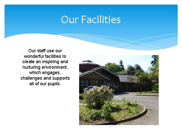 Our Facilities Our staff use our wonderful facilities to create an inspiring and nurturing