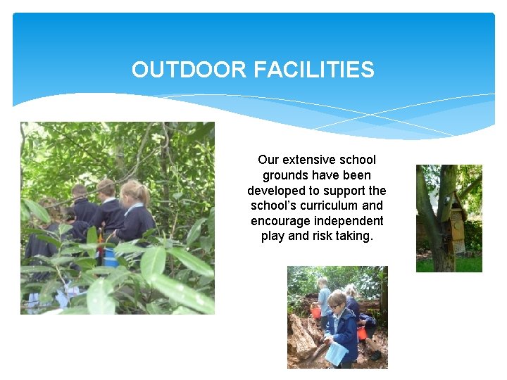 OUTDOOR FACILITIES Our extensive school grounds have been developed to support the school’s curriculum