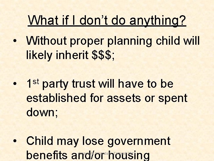 What if I don’t do anything? • Without proper planning child will likely inherit What if I don’t do anything? • Without proper planning child will likely inherit