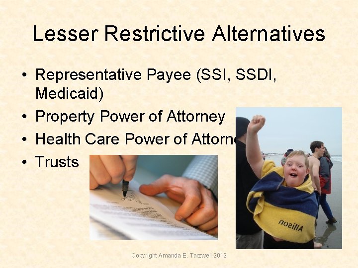 Lesser Restrictive Alternatives • Representative Payee (SSI, SSDI, Medicaid) • Property Power of Attorney Lesser Restrictive Alternatives • Representative Payee (SSI, SSDI, Medicaid) • Property Power of Attorney