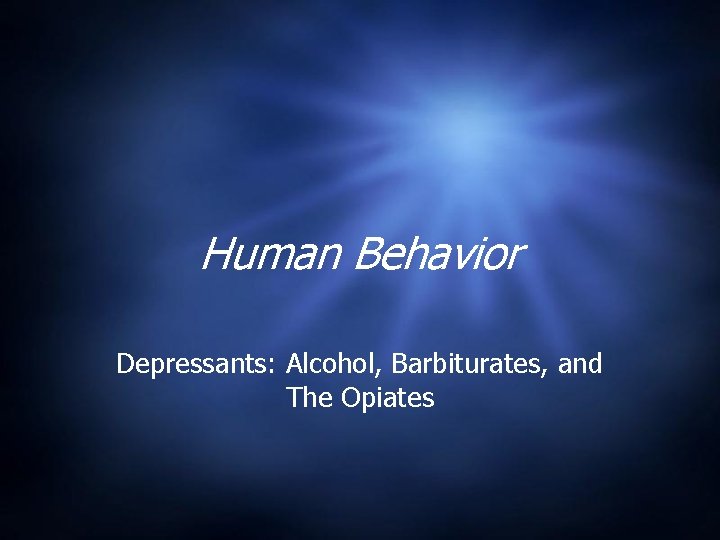 Human Behavior Depressants: Alcohol, Barbiturates, and The Opiates 