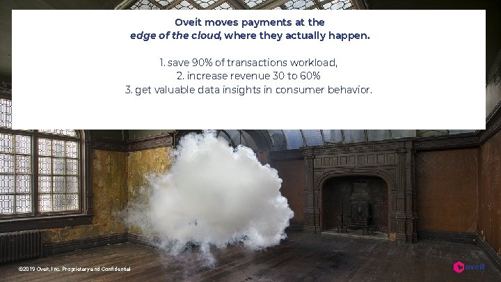 Oveit moves payments at the edge of the cloud, where they actually happen. 1.
