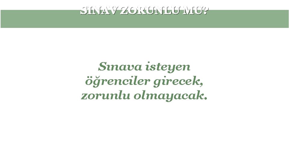 SINAV ZORUNLU MU? Sınava isteyen öğrenciler girecek, zorunlu olmayacak. 