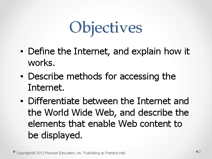 Objectives • Define the Internet, and explain how it works. • Describe methods for
