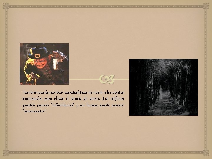 También puedes atribuir características de miedo a los objetos inanimados para elevar el También puedes atribuir características de miedo a los objetos inanimados para elevar el