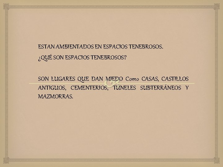 ESTAN AMBIENTADOS EN ESPACIOS TENEBROSOS. ¿QUÉ SON ESPACIOS TENEBROSOS? SON LUGARES QUE DAN MIEDO ESTAN AMBIENTADOS EN ESPACIOS TENEBROSOS. ¿QUÉ SON ESPACIOS TENEBROSOS? SON LUGARES QUE DAN MIEDO