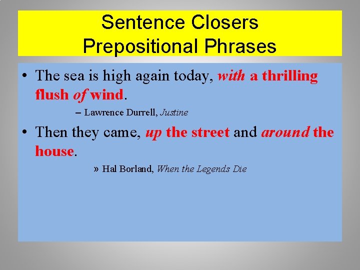 Sentence Closers Prepositional Phrases • The sea is high again today, with a thrilling
