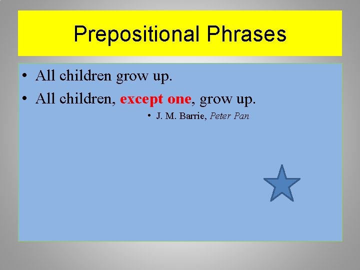 Prepositional Phrases • All children grow up. • All children, except one, grow up.