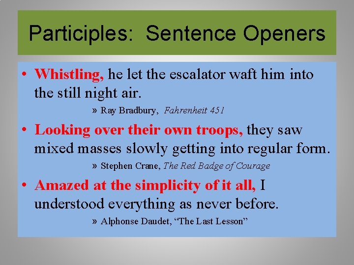 Participles: Sentence Openers • Whistling, he let the escalator waft him into the still