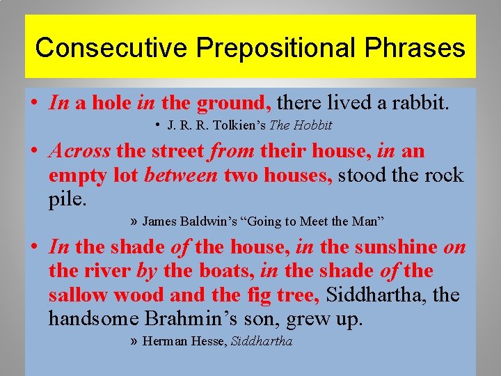 Consecutive Prepositional Phrases • In a hole in the ground, there lived a rabbit.