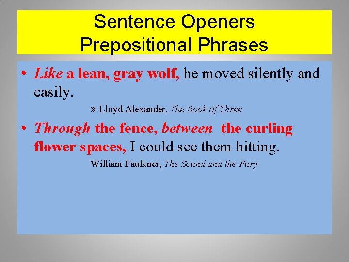Sentence Openers Prepositional Phrases • Like a lean, gray wolf, he moved silently and