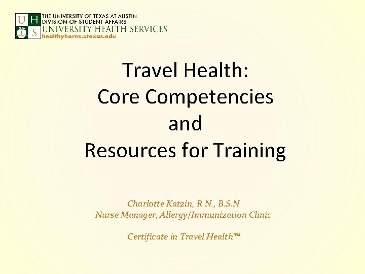 Travel Health: Core Competencies and Resources for Training Charlotte Katzin, R. N. , B.
