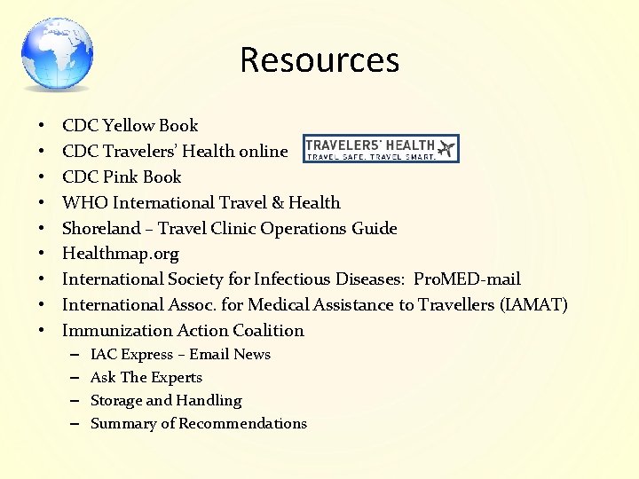 Resources • • • CDC Yellow Book CDC Travelers’ Health online CDC Pink Book