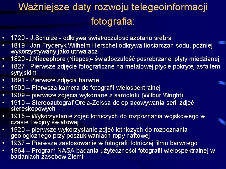 Ważniejsze daty rozwoju telegeoinformacji fotografia: • 1720 - J. Schulze - odkrywa światłoczułość azotanu