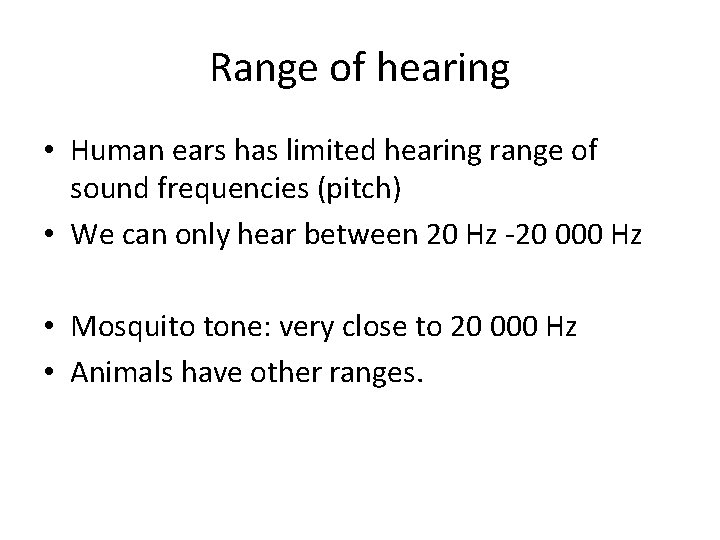 Range of hearing • Human ears has limited hearing range of sound frequencies (pitch)
