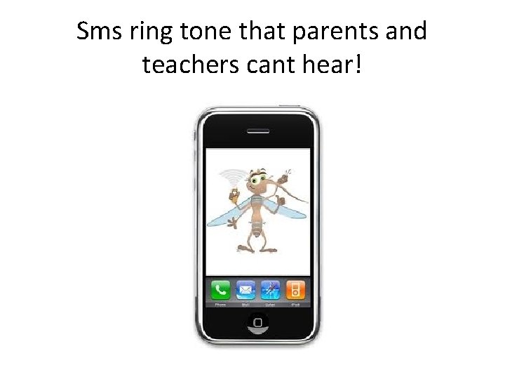 Sms ring tone that parents and teachers cant hear! 