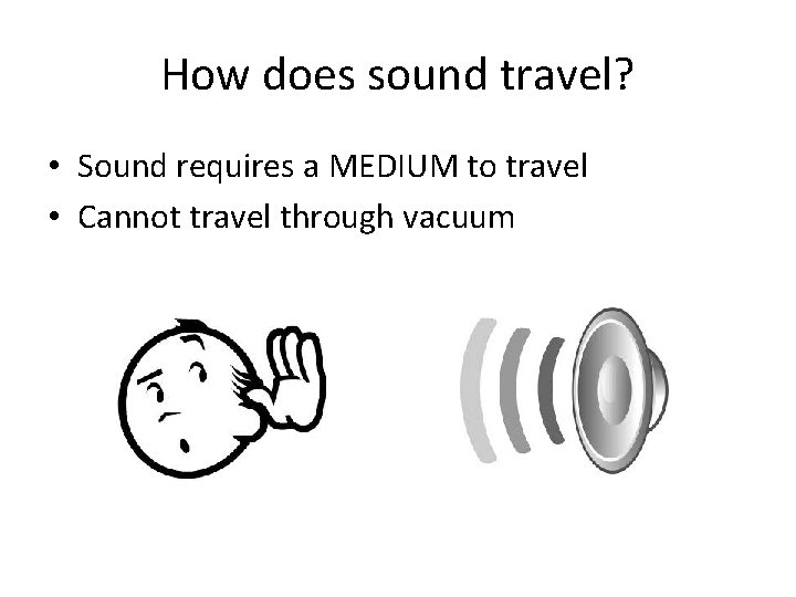 How does sound travel? • Sound requires a MEDIUM to travel • Cannot travel