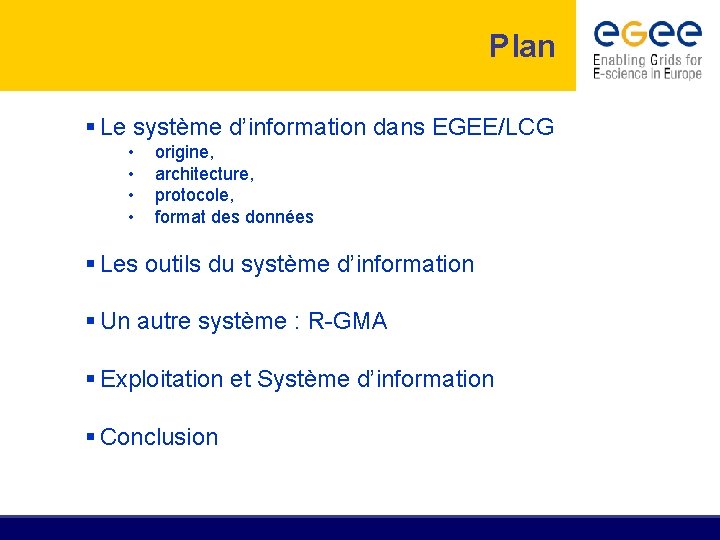 Plan § Le système d’information dans EGEE/LCG • • origine, architecture, protocole, format des